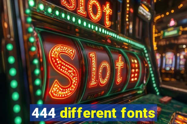 444 different fonts